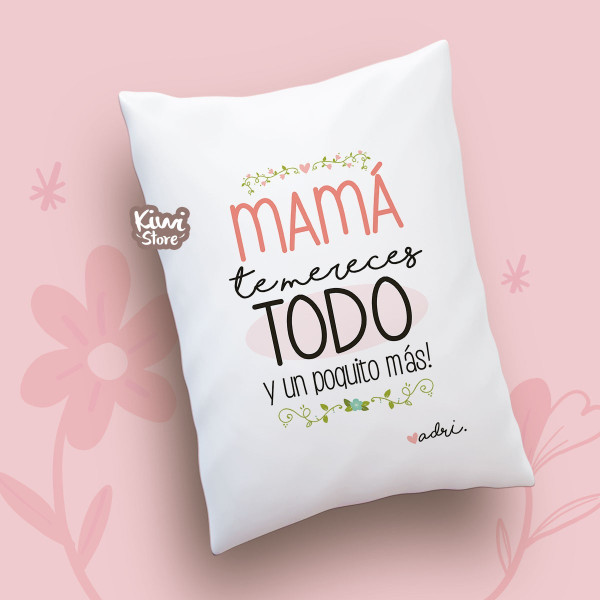 Cojín - Mamá te mereces todo y un poquito más
